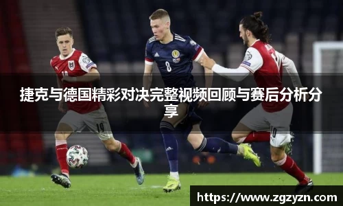 捷克与德国精彩对决完整视频回顾与赛后分析分享