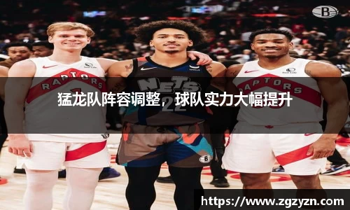 猛龙队阵容调整，球队实力大幅提升