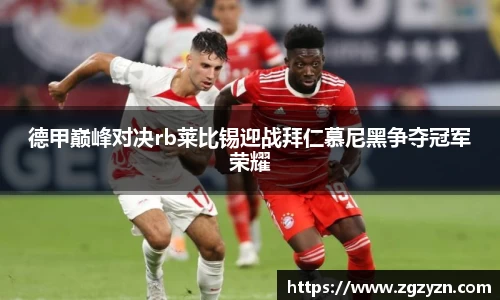 德甲巅峰对决rb莱比锡迎战拜仁慕尼黑争夺冠军荣耀