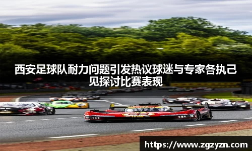 西安足球队耐力问题引发热议球迷与专家各执己见探讨比赛表现