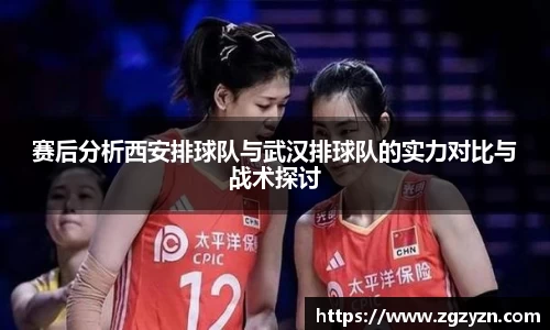 赛后分析西安排球队与武汉排球队的实力对比与战术探讨