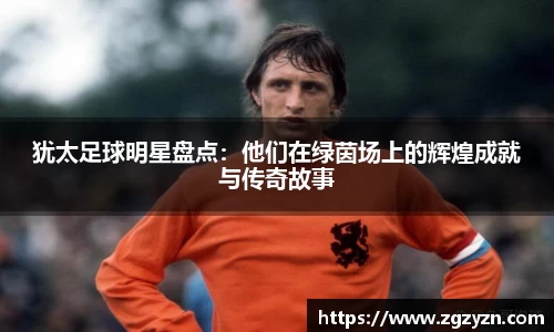 犹太足球明星盘点：他们在绿茵场上的辉煌成就与传奇故事