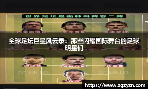 全球足坛巨星风云录：那些闪耀国际舞台的足球明星们