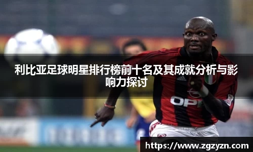 利比亚足球明星排行榜前十名及其成就分析与影响力探讨